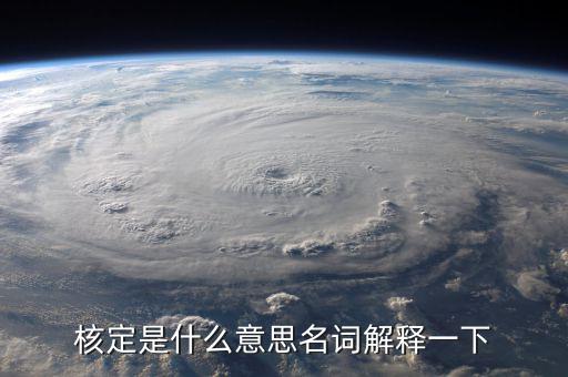 普通發(fā)票核定是什么意思，核定是什么意思名詞解釋一下