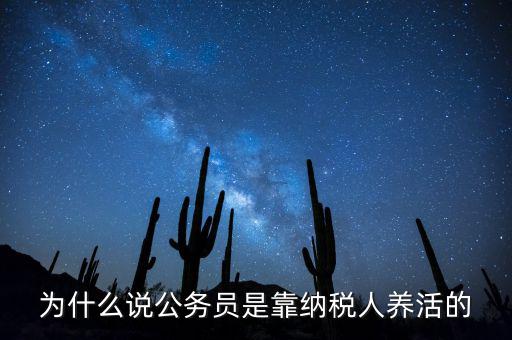 納稅人憑什么養(yǎng)黨員，為什么說公務(wù)員是靠納稅人養(yǎng)活的