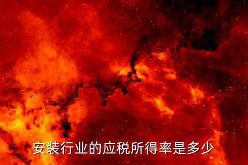 什么是行業(yè)應(yīng)稅所得率，安裝行業(yè)的應(yīng)稅所得率是多少