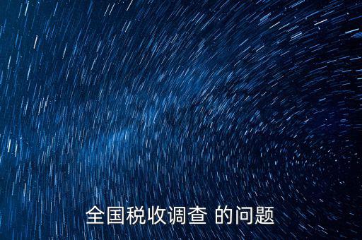 稅收調(diào)研是什么，國稅三稅調(diào)查是指哪三稅