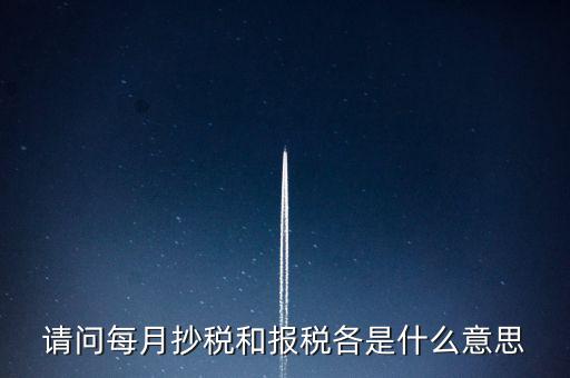 請問每月抄稅和報稅各是什么意思