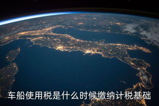 車船稅是什么 時候申報的，車船稅應(yīng)當(dāng)在什么時候申報繳納 承德