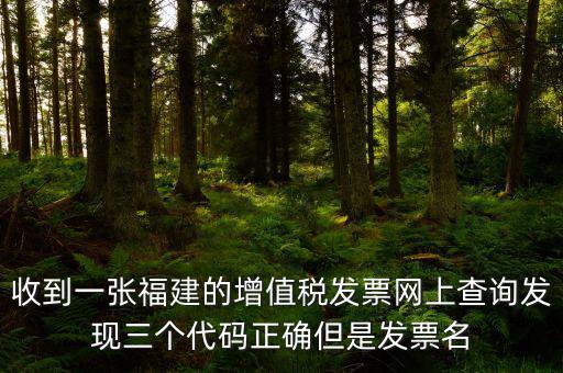 收到一張福建的增值稅發(fā)票網(wǎng)上查詢發(fā)現(xiàn)三個(gè)代碼正確但是發(fā)票名