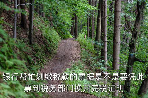 換開完稅是什么意思，銀行幫忙劃繳稅款的票據(jù)是不是要憑此票到稅務(wù)部門換開完稅證明