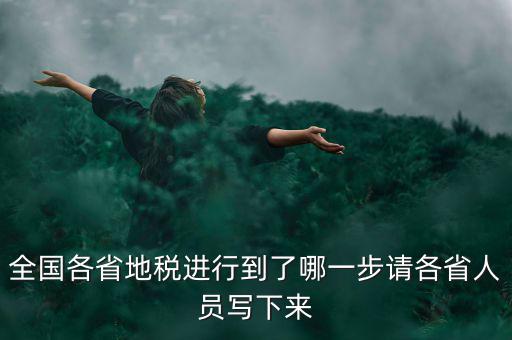 全國(guó)各省地稅進(jìn)行到了哪一步請(qǐng)各省人員寫下來