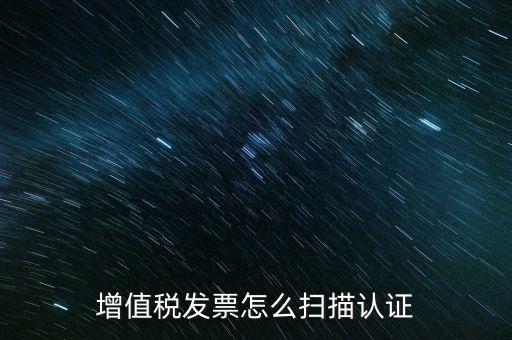 如何掃描發(fā)票具體，各人高手我想問一下發(fā)票怎么掃描認證啊流程是怎樣的急啊  搜