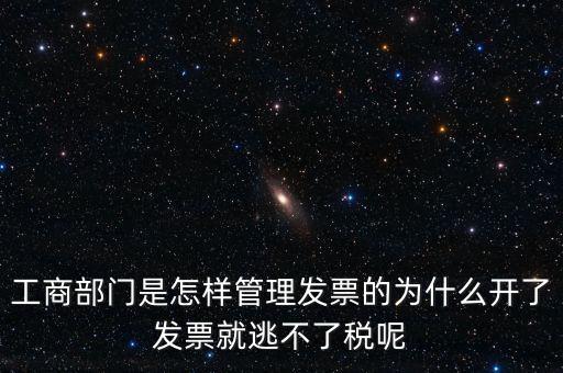 企業(yè)如何管理發(fā)票，工商部門是怎樣管理發(fā)票的為什么開了發(fā)票就逃不了稅呢