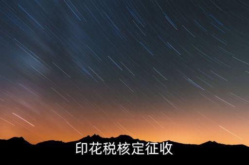 印花稅如何核定，如何辦理地稅的印花稅鑒定詳細(xì)點(diǎn) 謝謝