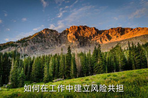 如何在工作中建立風(fēng)險(xiǎn)共擔(dān)