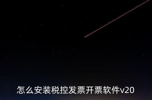 稅控如何安裝程序，怎么安裝稅控發(fā)票開票軟件v20