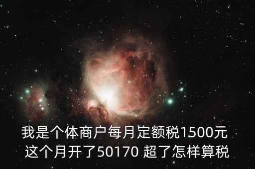 個體超定額如何征稅，個體工商戶使用機打發(fā)票超定額以后如何補稅請詳細說明  搜