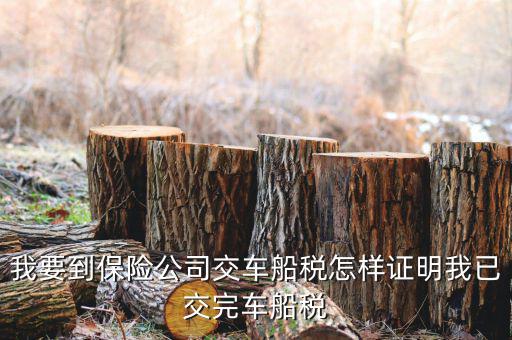 我要到保險(xiǎn)公司交車(chē)船稅怎樣證明我已交完車(chē)船稅
