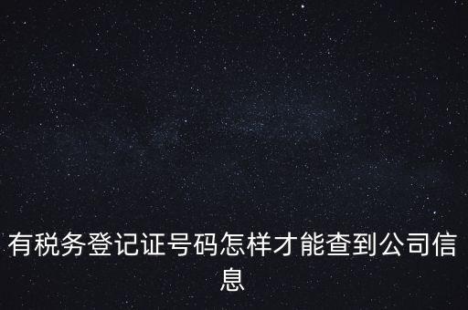 有稅務(wù)登記證號(hào)碼怎樣才能查到公司信息