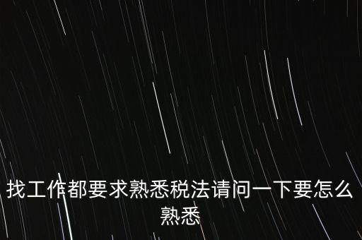 如何熟悉辦稅大廳業(yè)務(wù)，找工作都要求熟悉稅法請問一下要怎么熟悉