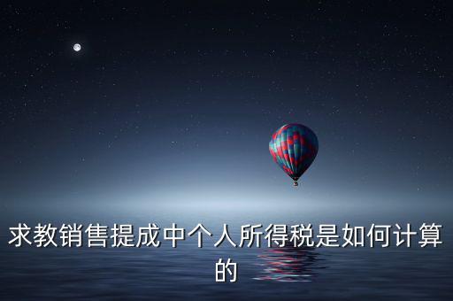 銷售傭金個稅如何計算，傭金的稅率怎么算的啊是10