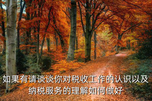 如何做好納稅服務(wù)工作，如果有請談?wù)勀銓Χ愂展ぷ鞯恼J識以及納稅服務(wù)的理解如何做好