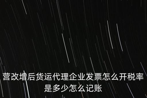 營改增后貨運代理企業(yè)發(fā)票怎么開稅率是多少怎么記賬