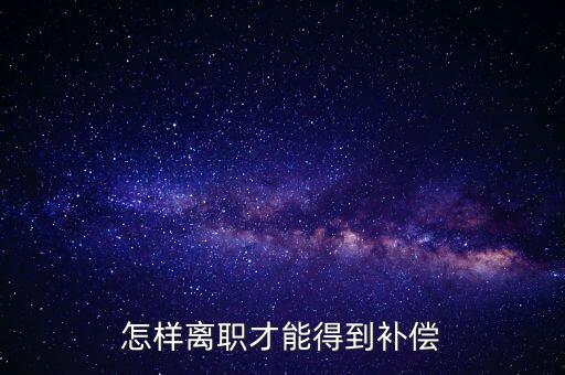 如何申報(bào)離職補(bǔ)償金，企業(yè)離職補(bǔ)償金怎么要