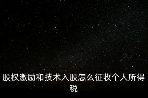 股權激勵和技術入股怎么征收個人所得稅