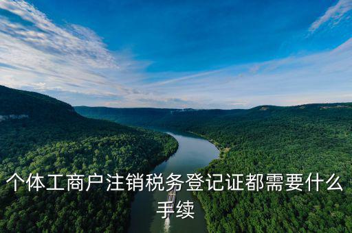 如何注銷稅務(wù)登記證，個體工商戶注銷稅務(wù)登記證都需要什么手續(xù)