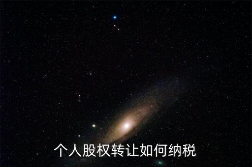 個(gè)人股權(quán)轉(zhuǎn)讓如何交稅，個(gè)人轉(zhuǎn)讓股權(quán)如何繳納個(gè)人所得稅