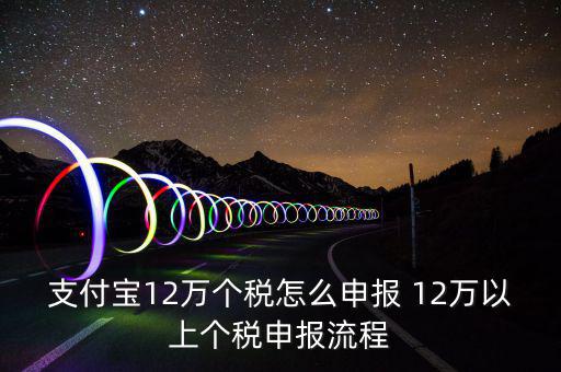 支付寶12萬個稅怎么申報(bào) 12萬以上個稅申報(bào)流程
