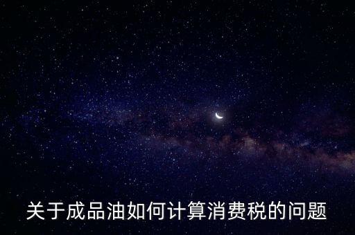 成品油消費稅如何申報，成品油消費稅