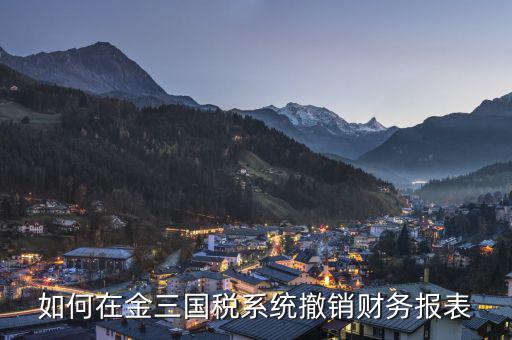 如何撤回申報表國稅，上傳到國稅的年度申報表如何撤銷