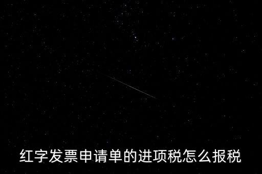 紅字發(fā)票申請(qǐng)單的進(jìn)項(xiàng)稅怎么報(bào)稅