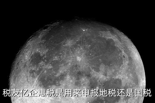 億企惠稅如何報(bào)地稅，稅友億企惠稅是用來申報(bào)地稅還是國稅
