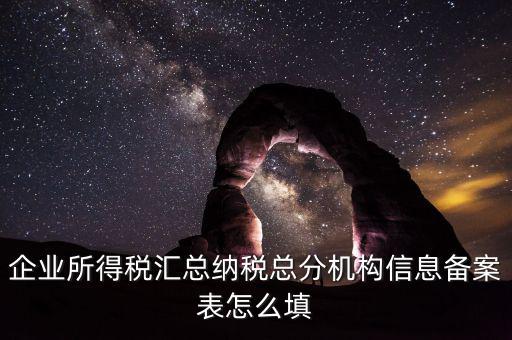 如何辦理總分機(jī)構(gòu)信息備案，企業(yè)所得稅總分機(jī)構(gòu)備案流程