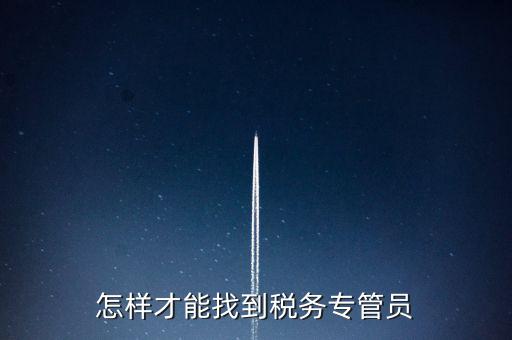 怎樣才能找到稅務專管員