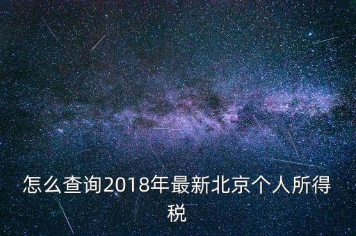 北京個(gè)人所得稅如何查，2018年北京個(gè)人所得稅繳納記錄查詢?nèi)绾尾?/></a></span><span id=