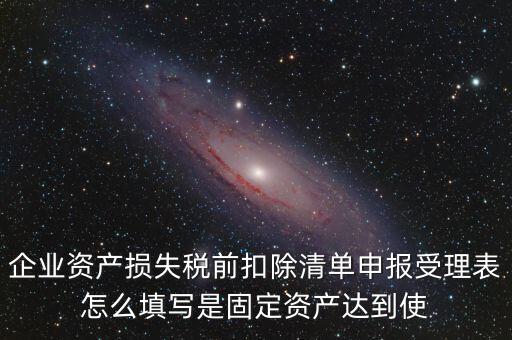 如何清單申報損失，資產(chǎn)損失稅前扣除什么是清單申報專項申報