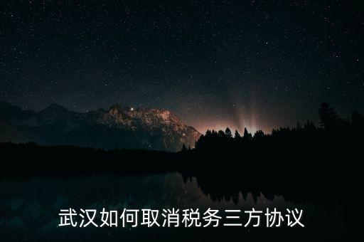 武漢如何取消稅務三方協議