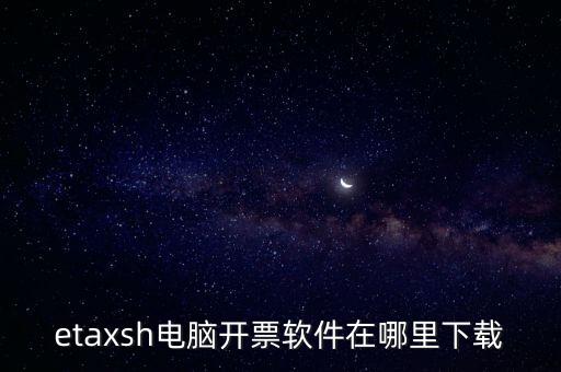 如何下載etax sh 30，etaxsh電腦開票軟件在哪里下載