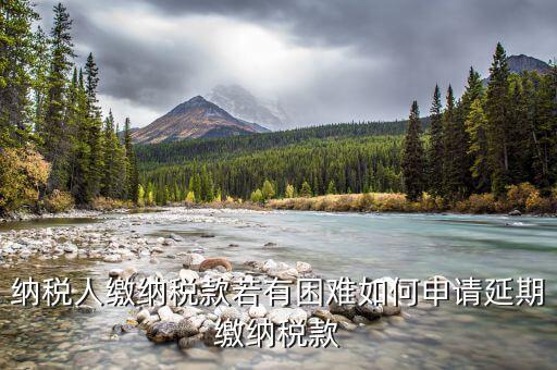 如何延期繳納城建稅，納稅人繳納稅款若有困難如何申請(qǐng)延期繳納稅款