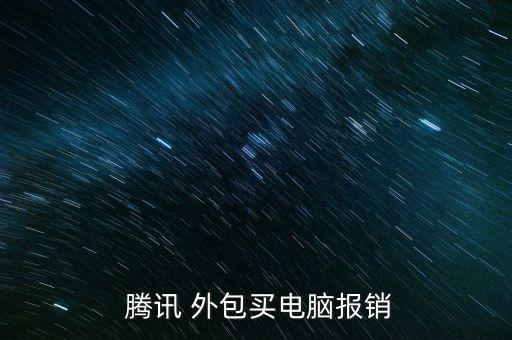  騰訊 外包買電腦報(bào)銷