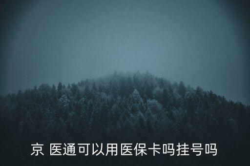 京 醫(yī)通可以用醫(yī)?？▎釖焯?hào)嗎
