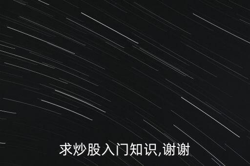 求炒股入門(mén)知識(shí),謝謝