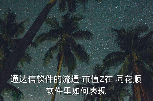 通達信軟件的流通 市值Z在 同花順軟件里如何表現(xiàn)