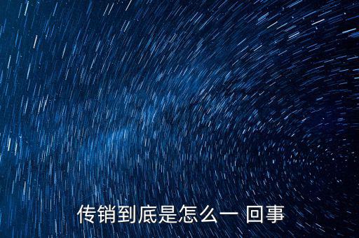  傳銷(xiāo)到底是怎么一 回事