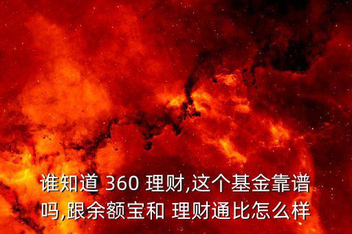 誰知道 360 理財(cái),這個(gè)基金靠譜嗎,跟余額寶和 理財(cái)通比怎么樣