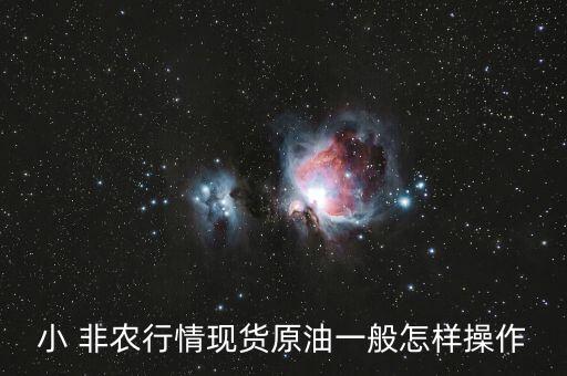 小 非農行情現(xiàn)貨原油一般怎樣操作