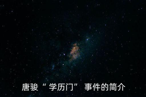  唐駿“ 學(xué)歷門” 事件的簡介