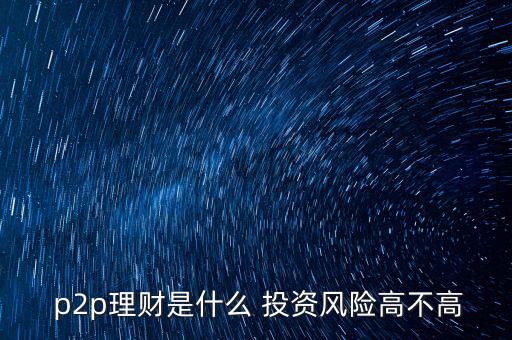 p2p是投資怎么樣,第一集:如何投資網貸平臺?