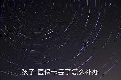 孩子 醫(yī)?？▉G了怎么補(bǔ)辦