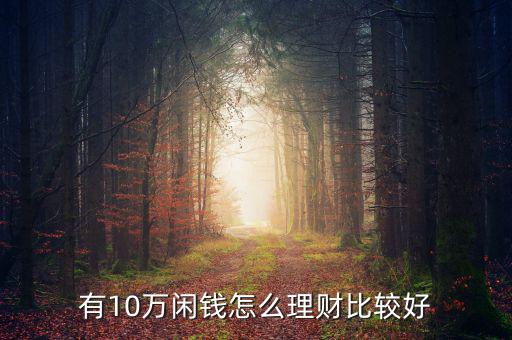 有10萬(wàn)閑錢怎么理財(cái)比較好