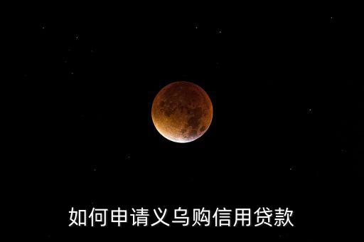 義烏購(gòu)是什么，如何申請(qǐng)義烏購(gòu)信用貸款