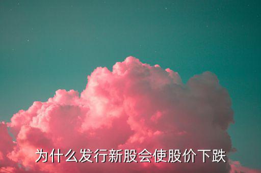 為什么發(fā)新股就要跌，為什么一個(gè)公司發(fā)新股后股價(jià)就會(huì)下跌
